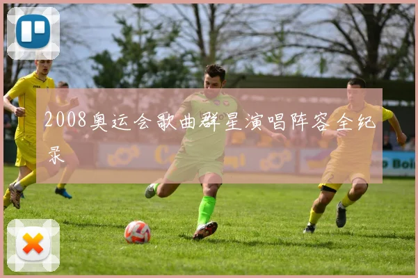 2008奥运会歌曲群星演唱阵容全纪录